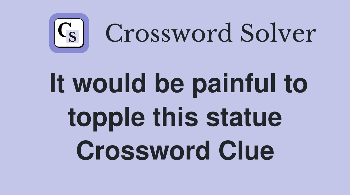 It would be painful to topple this statue Crossword Clue Answers